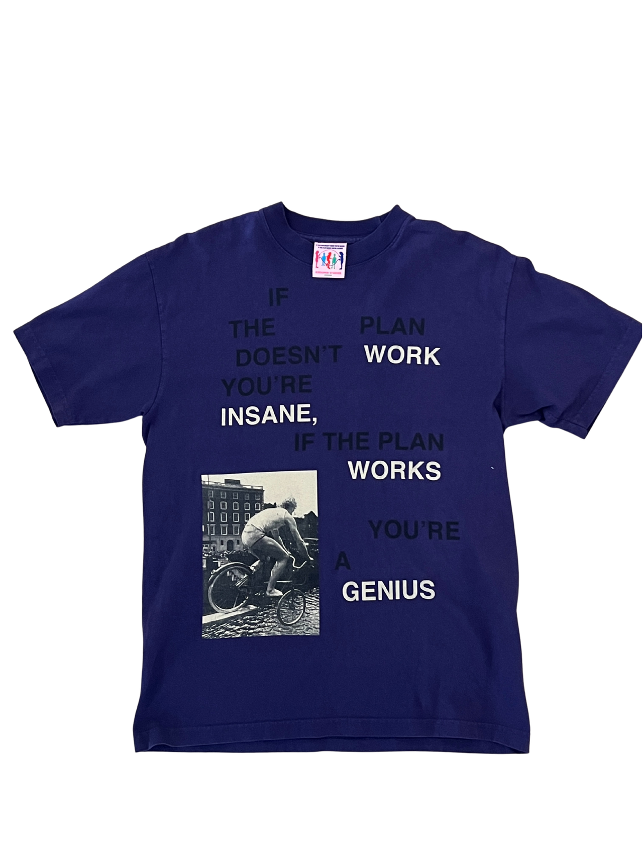 [PURPLE] IF THE PLAN DOESN'T WORK YOU'RE INSANE, IF THE PLAN WORKS YOU'RE A GENIUS